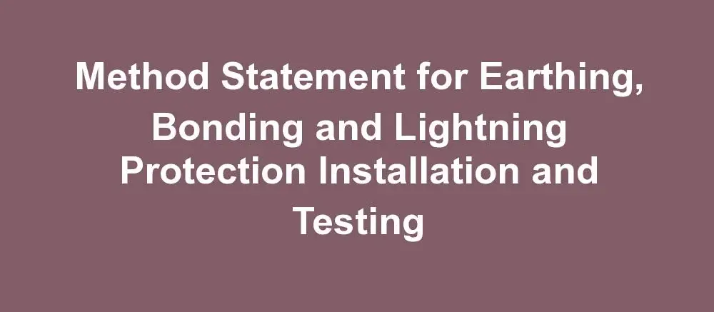 Method Statement for Earthing, Bonding and Lightning Protection Installation and Testing
