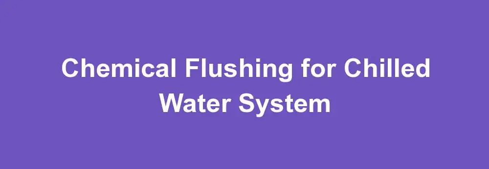 Chemical Flushing for Chilled Water