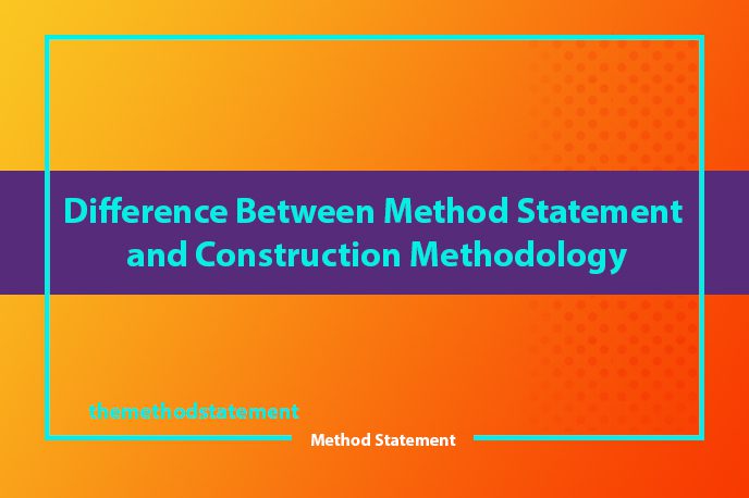 Difference Between Method Statement and Construction Methodology
