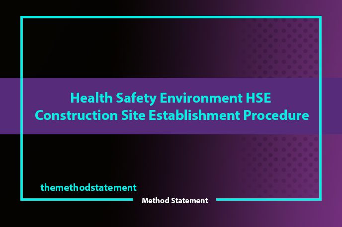 Health Safety Environment HSE Construction Site Establishment Procedure