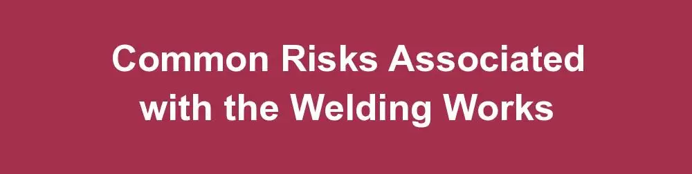 common risks in welding works