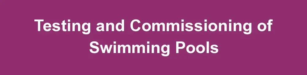 Testing and Commissioning of Swimming Pools