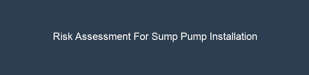 Risk Assessment for Sump Pump Installation